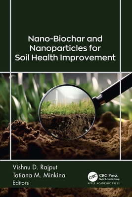 Nano-Biochar and Nanoparticles for Soil Health Improvement - Rajput, Vishnu D (Editor), and Minkina, Tatiana M (Editor)