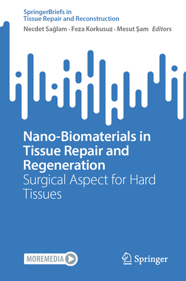 Nano-Biomaterials in Tissue Repair and Regeneration: Surgical Aspect for Hard Tissues - Saglam, Necdet (Editor), and Korkusuz, Feza (Editor), and Sam, Mesut (Editor)
