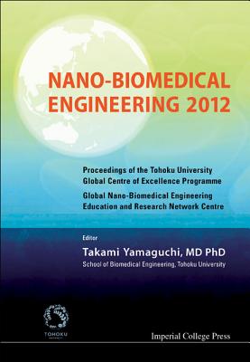 Nano-Biomedical Engineering 2012 - Proceedings of the Tohoku University Global Centre of Excellence Programme - Yamaguchi, Takami (Editor)