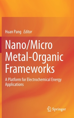 Nano/Micro Metal-Organic Frameworks: A Platform for Electrochemical Energy Applications - Pang, Huan (Editor)