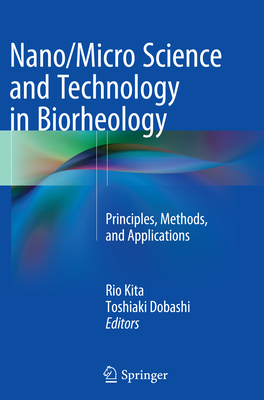 Nano/Micro Science and Technology in Biorheology: Principles, Methods, and Applications - Kita, Rio (Editor), and Dobashi, Toshiaki (Editor)