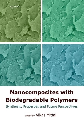 Nanocomposites with Biodegradable Polymers: Synthesis, Properties, and Future Perspectives - Mittal, Vikas (Editor)