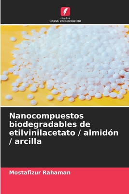 Nanocompuestos biodegradables de etilvinilacetato / almid?n / arcilla - Rahaman, Mostafizur