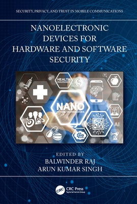 Nanoelectronic Devices for Hardware and Software Security - Singh, Arun Kumar (Editor), and Raj, Balwinder (Editor)