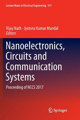 Nanoelectronics, Circuits and Communication Systems: Proceeding of Nccs 2017 - Nath, Vijay (Editor), and Mandal, Jyotsna Kumar (Editor)