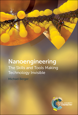 Nanoengineering: The Skills and Tools Making Technology Invisible - Berger, Michael