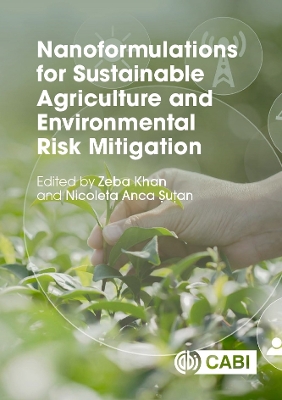 Nanoformulations for Sustainable Agriculture and Environmental Risk Mitigation - Khan, Zeba, Dr. (Editor), and Sutan, Nicoleta Anca, Dr. (Editor), and Baroi, Anda Maria (Contributions by)