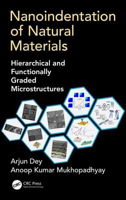 Nanoindentation of Natural Materials: Hierarchical and Functionally Graded Microstructures - Dey, Arjun, and Mukhopadhyay, Anoop Kumar