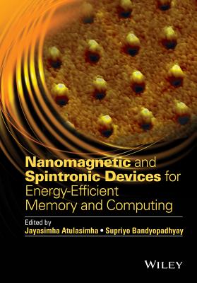 Nanomagnetic and Spintronic Devices for Energy-Efficient Memory and Computing - Atulasimha, Jayasimha, and Bandyopadhyay, Supriyo