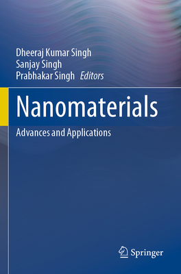 Nanomaterials: Advances and Applications - Singh, Dheeraj Kumar (Editor), and Singh, Sanjay (Editor), and Singh, Prabhakar (Editor)