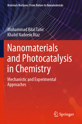 Nanomaterials and Photocatalysis in Chemistry: Mechanistic and Experimental Approaches - Tahir, Muhammad Bilal, and Riaz, Khalid Nadeem