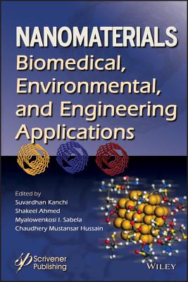 Nanomaterials: Biomedical, Environmental, and Engineering Applications - Kanchi, Suvardhan (Editor), and Ahmed, Shakeel (Editor), and Sabela, Myalowenkosi I (Editor)