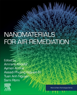 Nanomaterials for Air Remediation - Amrane, Abdeltif (Editor), and Assadi, Aymen Amine (Editor), and Nguyen-Tri, Phuong (Editor)