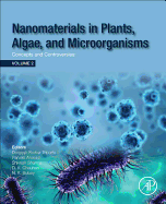 Nanomaterials in Plants, Algae, and Microorganisms: Concepts and Controversies: Volume 1