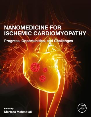 Nanomedicine for Ischemic Cardiomyopathy: Progress, Opportunities, and Challenges - Mahmoudi, Morteza, PhD (Editor)