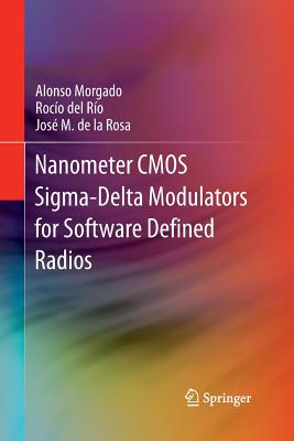 Nanometer CMOS Sigma-Delta Modulators for Software Defined Radio - Morgado, Alonso, and del Ro, Roco, and de la Rosa, Jos M