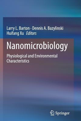 Nanomicrobiology: Physiological and Environmental Characteristics - Barton, Larry L (Editor), and Bazylinski, Dennis A (Editor), and Xu, Huifang (Editor)