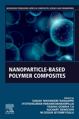 Nanoparticle-Based Polymer Composites - Mavinkere Rangappa, Sanjay (Editor), and Parameswaranpillai, Jyotishkumar (Editor), and Gowda T G, Yashas (Editor)