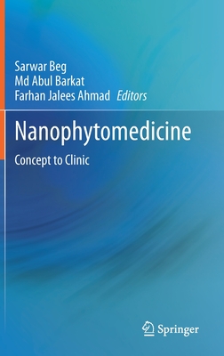 Nanophytomedicine: Concept to Clinic - Beg, Sarwar (Editor), and Barkat, Md Abul (Editor), and Ahmad, Farhan Jalees (Editor)