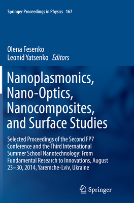 Nanoplasmonics, Nano-Optics, Nanocomposites, and Surface Studies: Selected Proceedings of the Second Fp7 Conference and the Third International Summer School Nanotechnology: From Fundamental Research to Innovations, August 23-30, 2014, Yaremche-LVIV... - Fesenko, Olena (Editor), and Yatsenko, Leonid (Editor)