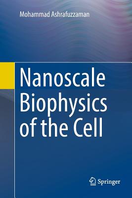 Nanoscale Biophysics of the Cell - Ashrafuzzaman, Mohammad