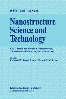 Nanostructure Science and Technology: R & D Status and Trends in Nanoparticles, Nanostructured Materials and Nanodevices - Siegel, Richard W. (Editor), and Hu, Evelyn (Editor)