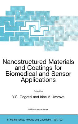 Nanostructured Materials and Coatings for Biomedical and Sensor Applications - Gogotsi, Yury G (Editor), and Uvarova, Irina V (Editor)