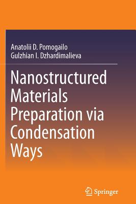 Nanostructured Materials Preparation Via Condensation Ways - Pomogailo, Anatolii D, and Dzhardimalieva, Gulzhian I