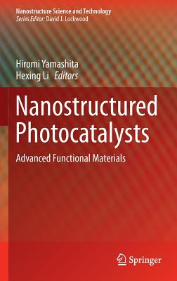 Nanostructured Photocatalysts: Advanced Functional Materials - Yamashita, Hiromi (Editor), and Li, Hexing (Editor)