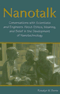 Nanotalk: Conversations with Scientists and Engineers about Ethics, Meaning, and Belief in the Development of Nanotechnology