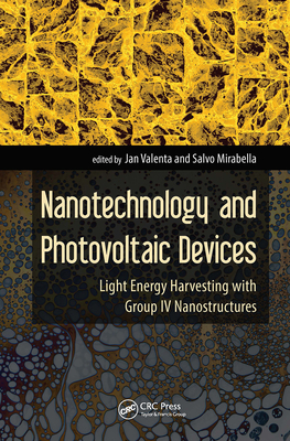 Nanotechnology and Photovoltaic Devices: Light Energy Harvesting with Group IV Nanostructures - Valenta, Jan (Editor), and Mirabella, Salvo (Editor)