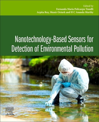 Nanotechnology-Based Sensors for Detection of Environmental Pollution - Policarpo Tonelli, Fernanda Maria, PhD (Editor), and Roy, Arpita (Editor), and Ozturk, Munir (Editor)