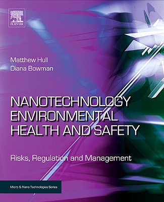 Nanotechnology Environmental Health and Safety: Risks, Regulation and Management - Hull, Matthew, and Bowman, Diana
