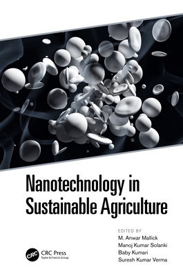 Nanotechnology in Sustainable Agriculture - Mallick, M Anwar (Editor), and Solanki, Manoj K (Editor), and Kumari, Baby (Editor)