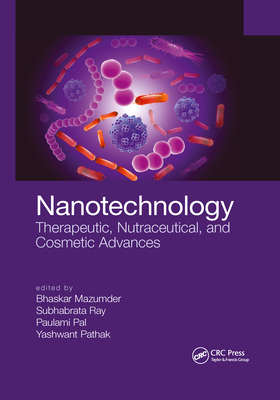 Nanotechnology: Therapeutic, Nutraceutical, and Cosmetic Advances - Mazumder, Bhaskar (Editor), and Ray, Subhabrata (Editor), and Pal, Paulami (Editor)