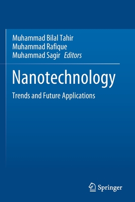Nanotechnology: Trends and Future Applications - Tahir, Muhammad Bilal (Editor), and Rafique, Muhammad (Editor), and Sagir, Muhammad (Editor)