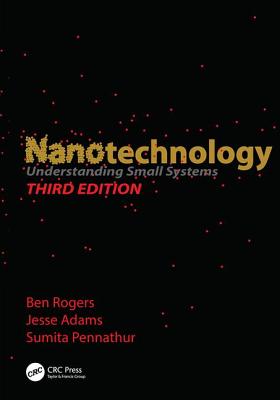 Nanotechnology: Understanding Small Systems, Third Edition - Rogers, Ben, and Adams, Jesse, and Pennathur, Sumita