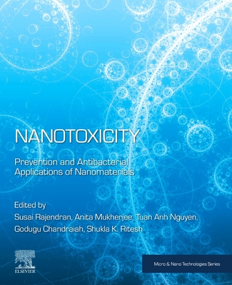 Nanotoxicity: Prevention and Antibacterial Applications of Nanomaterials - Rajendran, Susai (Editor), and Mukherjee, Anita (Editor), and Godugu, Chandraiah (Editor)