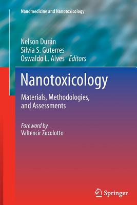 Nanotoxicology: Materials, Methodologies, and Assessments - Durn, Nelson (Editor), and Guterres, Silvia S (Editor), and Alves, Oswaldo L (Editor)