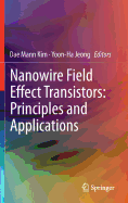 Nanowire Field Effect Transistors: Principles and Applications - Kim, Dae Mann (Editor), and Jeong, Yoon-Ha (Editor)