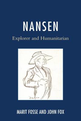 Nansen: Explorer and Humanitarian - Fosse, Marit, and Fox, John, Dr.