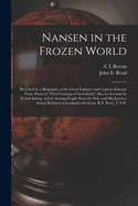 Nansen in the Frozen World [microform]: Preceded by a Biography of the Great Explorer and Copious Extracts From Nansen's "First Crossing of Greenland," Also an Account by Eivind Astrup, of Life Among People Near the Pole, and His Journey Across...