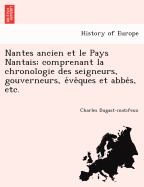 Nantes Ancien Et Le Pays Nantais: Comprenant La Chronologie Des Seigneurs, Gouverneurs, Eveques Et Abbes...