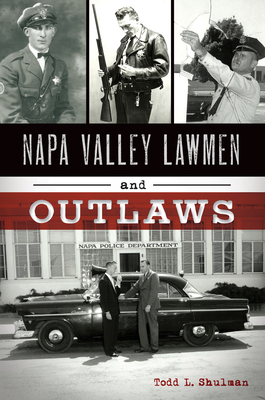 Napa Valley Lawmen and Outlaws - Shulman, Todd L