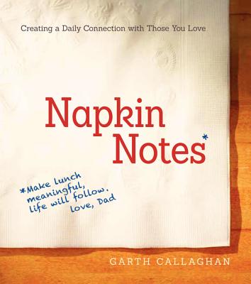 Napkin Notes: Make Lunch Meaningful, Life Will Follow - Callaghan, W Garth