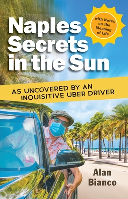 Naples Secrets in the Sun: As Uncovered by an Inquisitive Uber Driver - Bianco, Alan