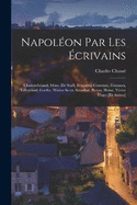 Napolon Par Les crivains: Chateaubriand, Mme. De Stal, Benjamin Constant, Fontanes, Talleyrand, Goethe, Walter Scott, Stendhal, Byron, Heine, Victor Hugo [Et Autres]