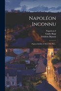 Napol?on Inconnu: Papiers In?dits (1786-1793) Pub...
