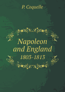 Napoleon and England 1803-1813 - Coquelle, P, and Knox, Gordon Daniell
