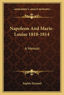 Napoleon and Marie-Louise 1810-1814: A Memoir